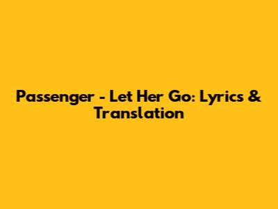 Passenger - Let Her Go: Lyrics & Translation