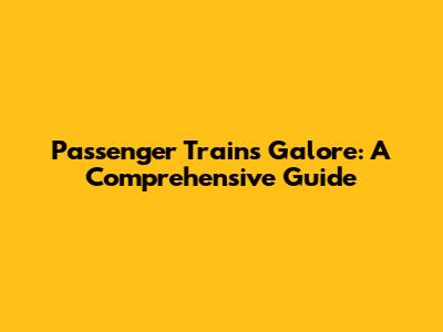 Passenger Trains Galore: A Comprehensive Guide
