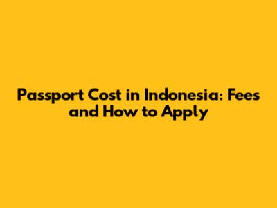 Passport Cost in Indonesia: Fees and How to Apply