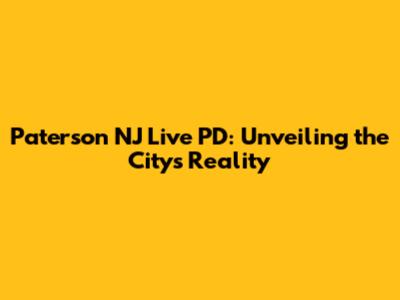 Paterson NJ Live PD: Unveiling the City's Reality