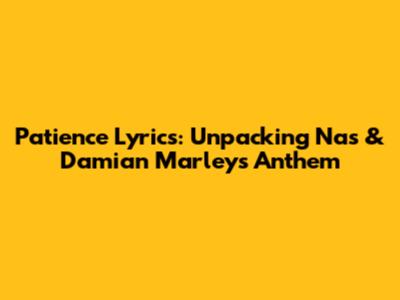 Patience Lyrics: Unpacking Nas & Damian Marley's Anthem