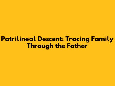 Patrilineal Descent: Tracing Family Through the Father