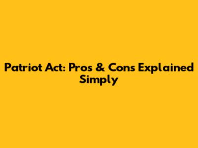 Patriot Act: Pros & Cons Explained Simply