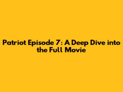Patriot Episode 7: A Deep Dive into the Full Movie