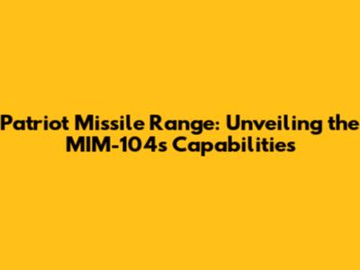 Patriot Missile Range: Unveiling the MIM-104's Capabilities