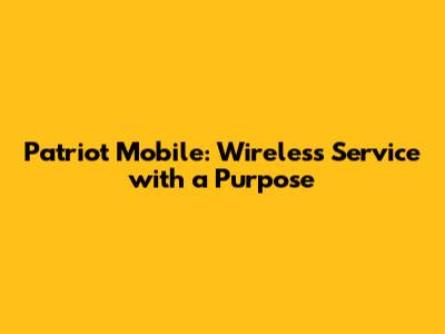 Patriot Mobile: Wireless Service with a Purpose