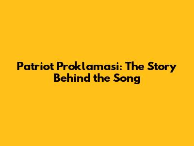 Patriot Proklamasi: The Story Behind the Song