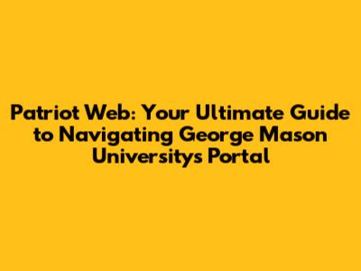 Patriot Web: Your Ultimate Guide to Navigating George Mason University's Portal
