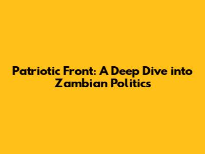 Patriotic Front: A Deep Dive into Zambian Politics