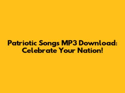 Patriotic Songs MP3 Download: Celebrate Your Nation!