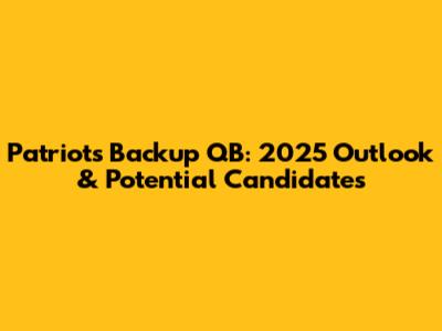 Patriots Backup QB: 2025 Outlook & Potential Candidates