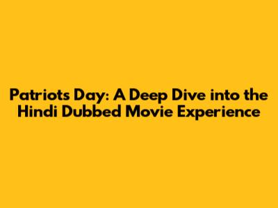 Patriots Day: A Deep Dive into the Hindi Dubbed Movie Experience
