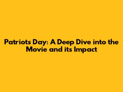Patriots Day: A Deep Dive into the Movie and its Impact