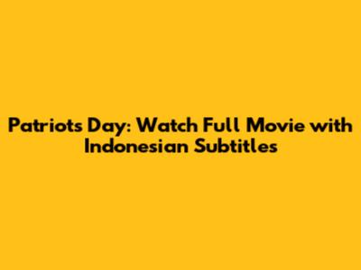 Patriots Day: Watch Full Movie with Indonesian Subtitles