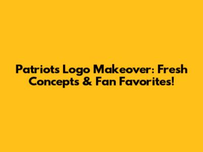 Patriots Logo Makeover: Fresh Concepts & Fan Favorites!