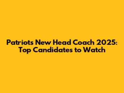Patriots New Head Coach 2025: Top Candidates to Watch