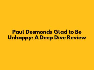 Paul Desmond's "Glad to Be Unhappy": A Deep Dive Review