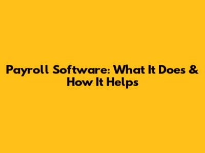 Payroll Software: What It Does & How It Helps