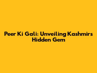 Peer Ki Gali: Unveiling Kashmir's Hidden Gem