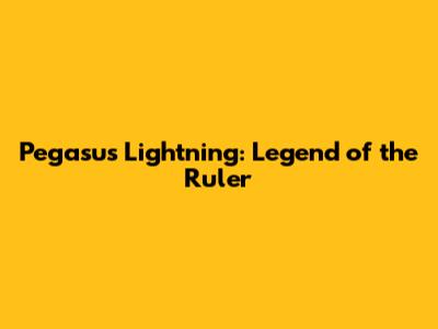 Pegasus Lightning: Legend of the Ruler