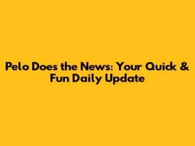 Pelo Does the News: Your Quick & Fun Daily Update