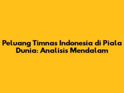 Peluang Timnas Indonesia di Piala Dunia: Analisis Mendalam