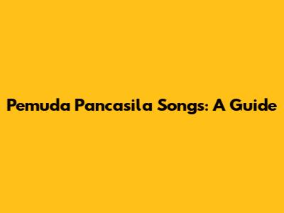 Pemuda Pancasila Songs: A Guide