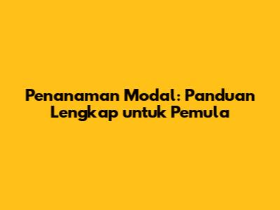 Penanaman Modal: Panduan Lengkap untuk Pemula