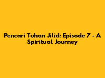 Pencari Tuhan Jilid: Episode 7 - A Spiritual Journey