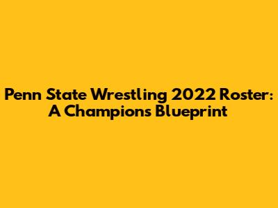 Penn State Wrestling 2022 Roster: A Champion's Blueprint