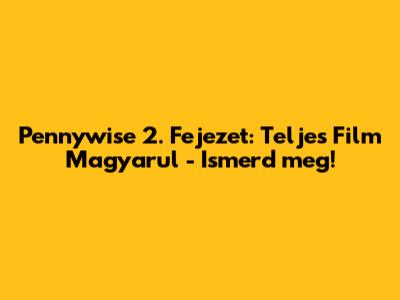 Pennywise 2. Fejezet: Teljes Film Magyarul - Ismerd meg!