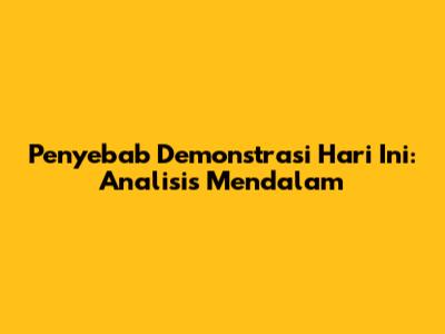 Penyebab Demonstrasi Hari Ini: Analisis Mendalam