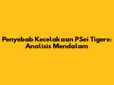 Penyebab Kecelakaan PSei Tigere: Analisis Mendalam