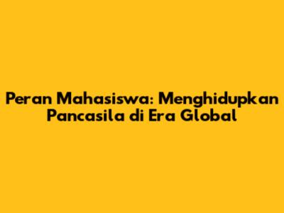 Peran Mahasiswa: Menghidupkan Pancasila di Era Global
