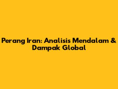 Perang Iran: Analisis Mendalam & Dampak Global