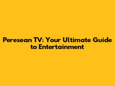 Peresean TV: Your Ultimate Guide to Entertainment