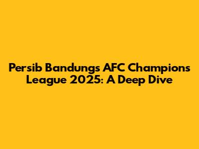 Persib Bandung's AFC Champions League 2025: A Deep Dive