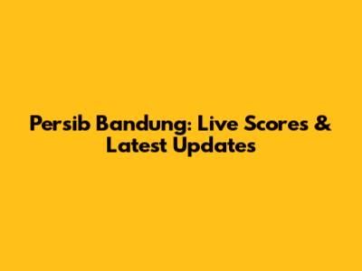 Persib Bandung: Live Scores & Latest Updates