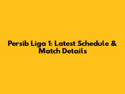 Persib Liga 1: Latest Schedule & Match Details