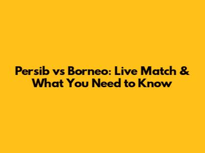 Persib vs Borneo: Live Match & What You Need to Know