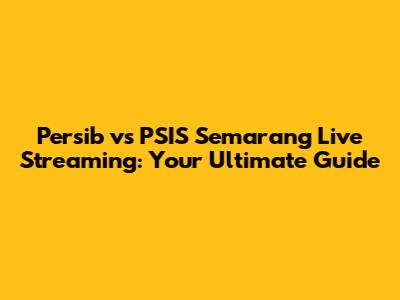 Persib vs PSIS Semarang Live Streaming: Your Ultimate Guide