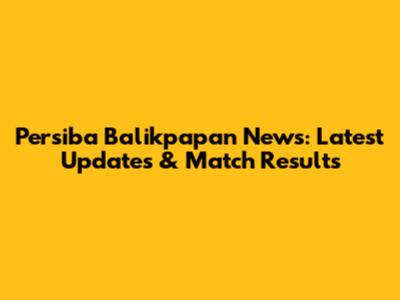 Persiba Balikpapan News: Latest Updates & Match Results