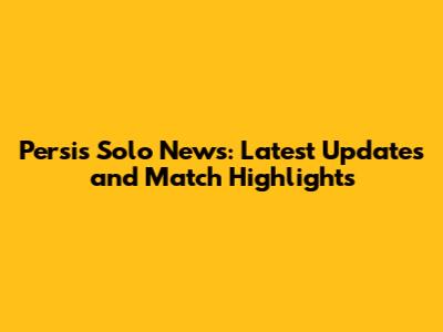 Persis Solo News: Latest Updates and Match Highlights