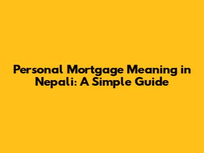 Personal Mortgage Meaning in Nepali: A Simple Guide