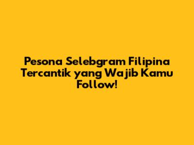 Pesona Selebgram Filipina Tercantik yang Wajib Kamu Follow!