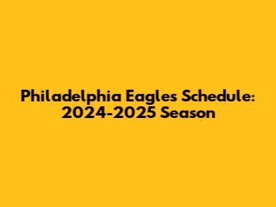 Philadelphia Eagles Schedule: 2024-2025 Season
