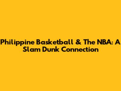 Philippine Basketball & The NBA: A Slam Dunk Connection