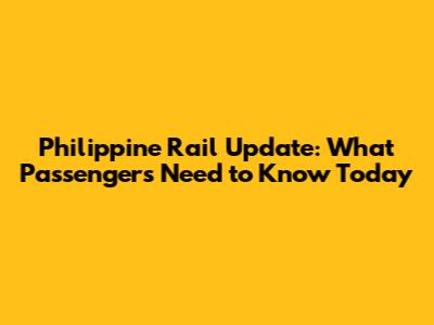 Philippine Rail Update: What Passengers Need to Know Today