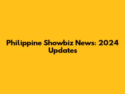 Philippine Showbiz News: 2024 Updates