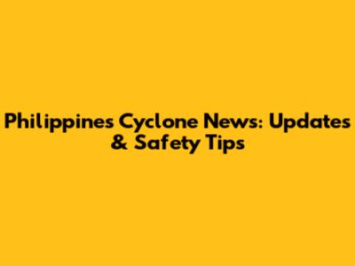 Philippines Cyclone News: Updates & Safety Tips